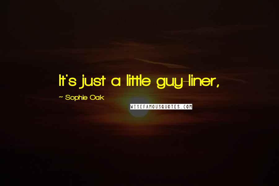 Sophie Oak Quotes: It's just a little guy-liner,