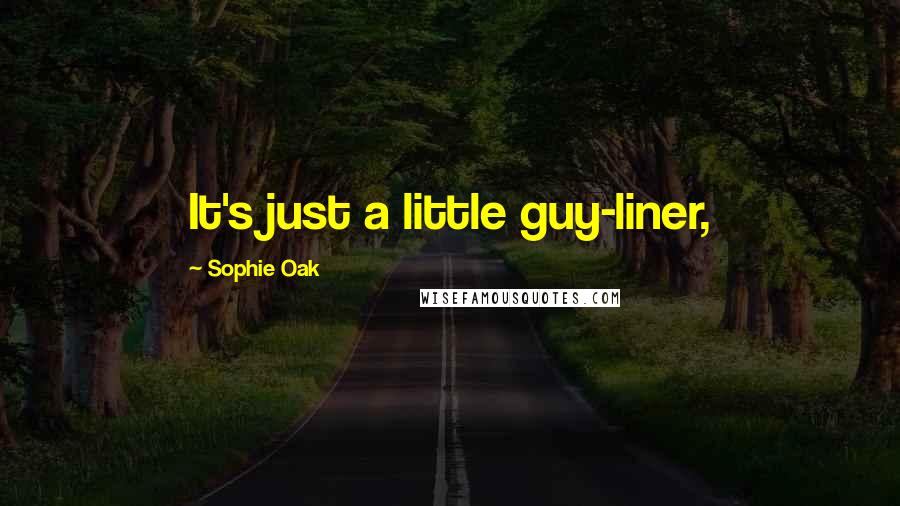 Sophie Oak Quotes: It's just a little guy-liner,