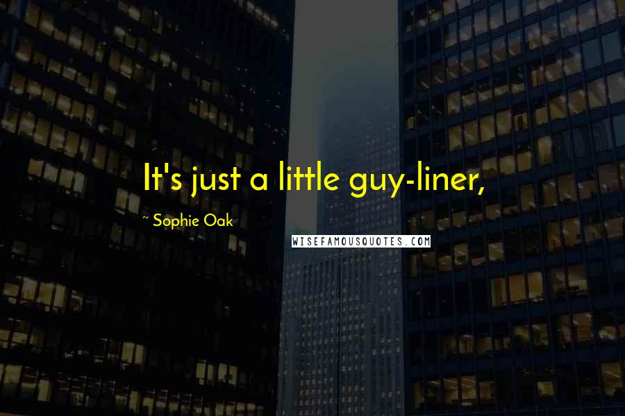 Sophie Oak Quotes: It's just a little guy-liner,