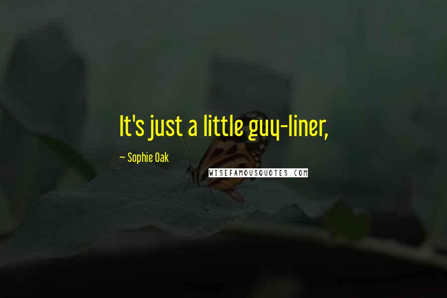 Sophie Oak Quotes: It's just a little guy-liner,