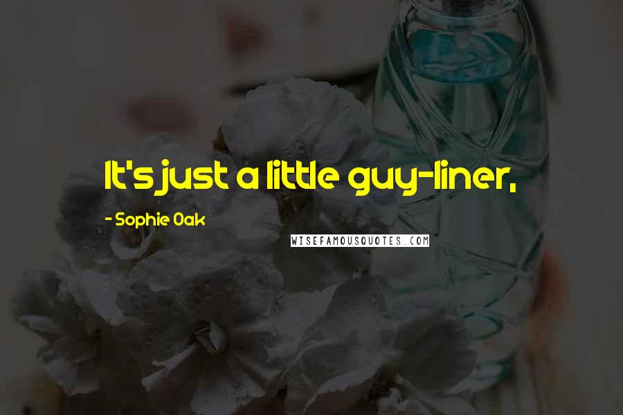 Sophie Oak Quotes: It's just a little guy-liner,