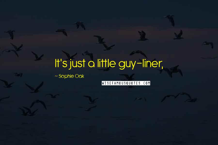 Sophie Oak Quotes: It's just a little guy-liner,