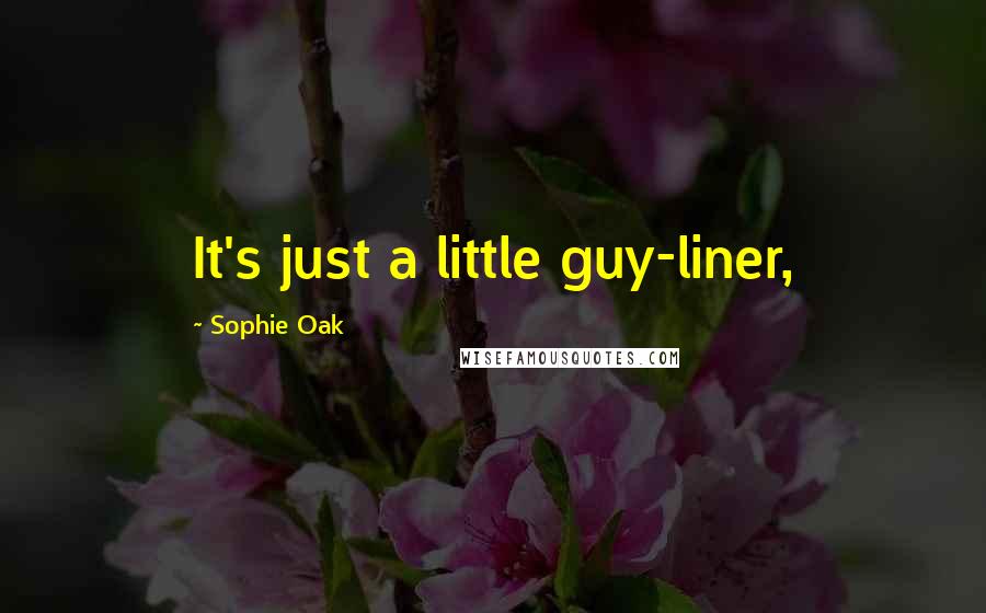 Sophie Oak Quotes: It's just a little guy-liner,