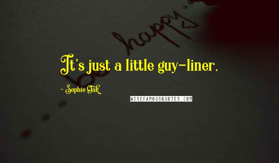 Sophie Oak Quotes: It's just a little guy-liner,