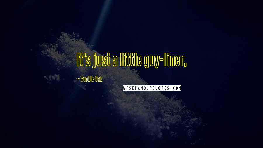 Sophie Oak Quotes: It's just a little guy-liner,