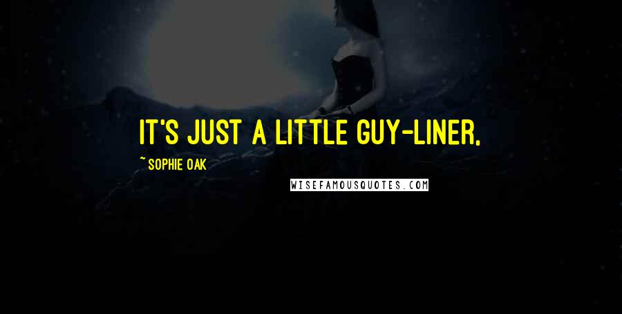 Sophie Oak Quotes: It's just a little guy-liner,