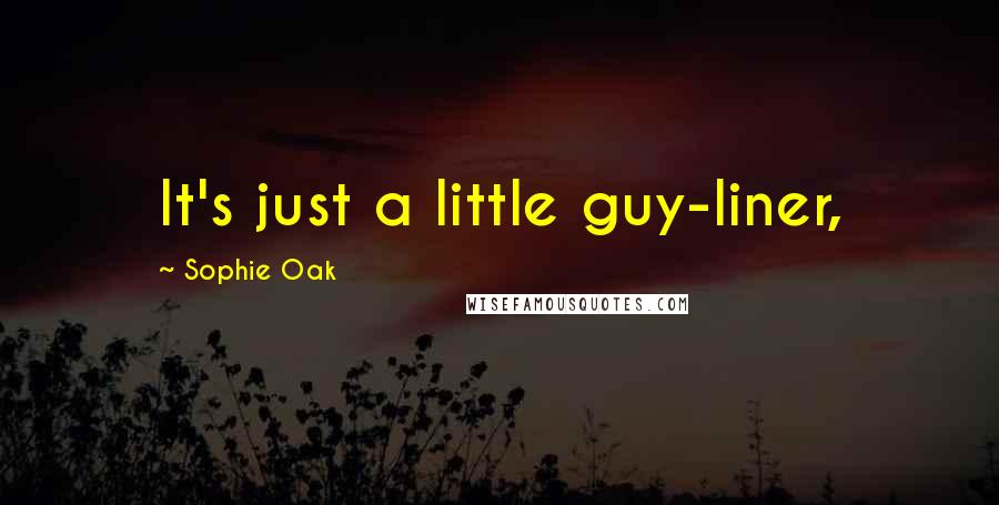 Sophie Oak Quotes: It's just a little guy-liner,