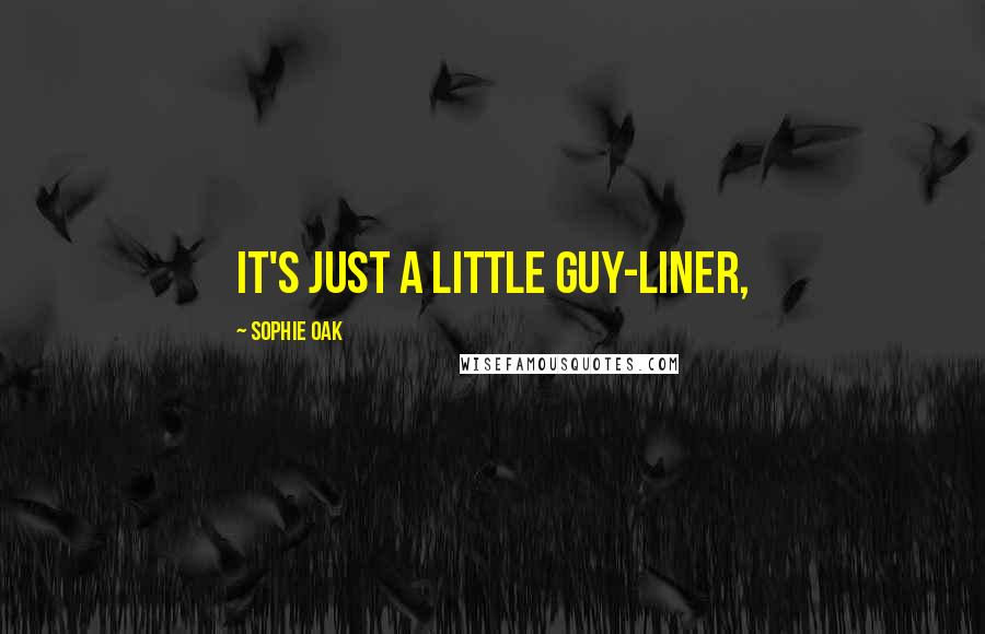 Sophie Oak Quotes: It's just a little guy-liner,