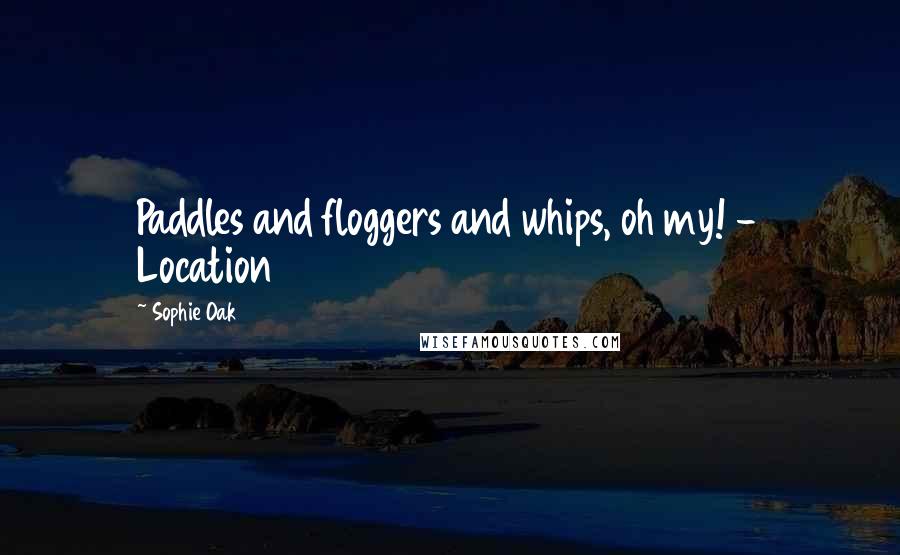 Sophie Oak Quotes: Paddles and floggers and whips, oh my! - Location 3816