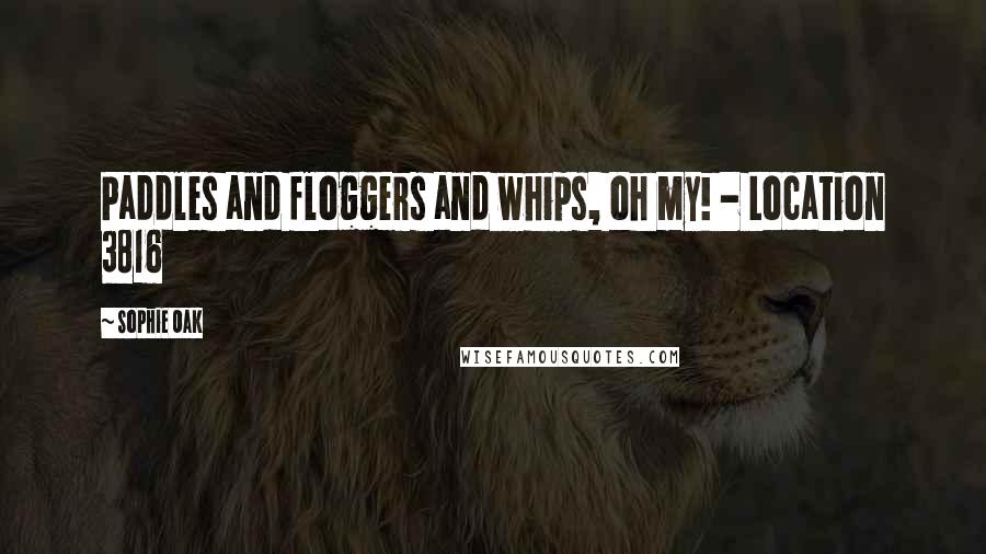 Sophie Oak Quotes: Paddles and floggers and whips, oh my! - Location 3816
