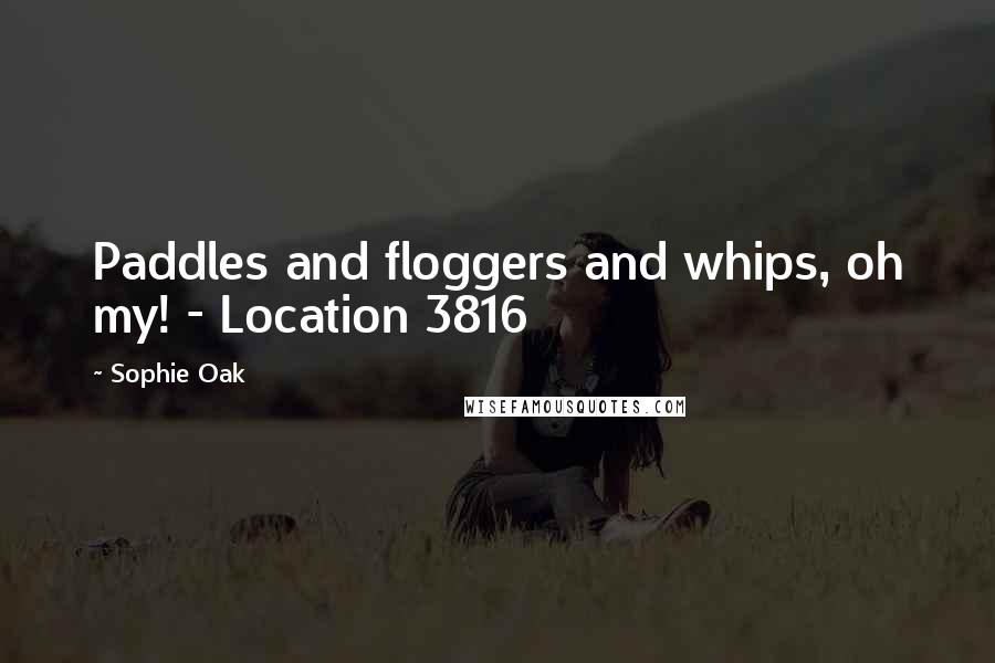 Sophie Oak Quotes: Paddles and floggers and whips, oh my! - Location 3816