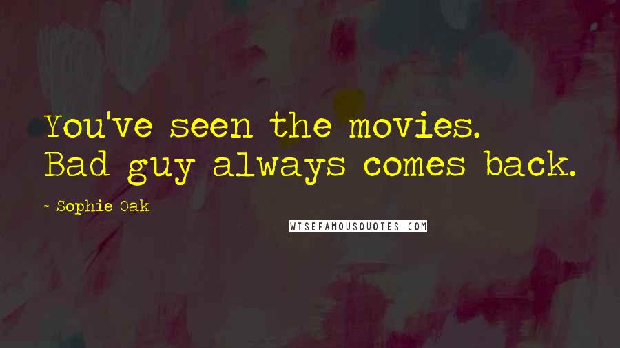 Sophie Oak Quotes: You've seen the movies. Bad guy always comes back.