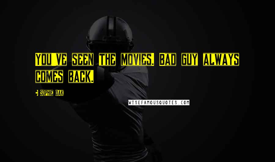 Sophie Oak Quotes: You've seen the movies. Bad guy always comes back.