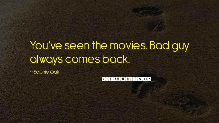 Sophie Oak Quotes: You've seen the movies. Bad guy always comes back.