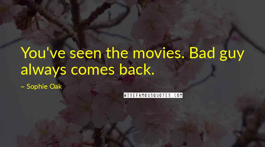 Sophie Oak Quotes: You've seen the movies. Bad guy always comes back.