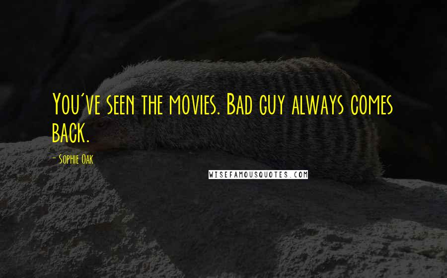 Sophie Oak Quotes: You've seen the movies. Bad guy always comes back.