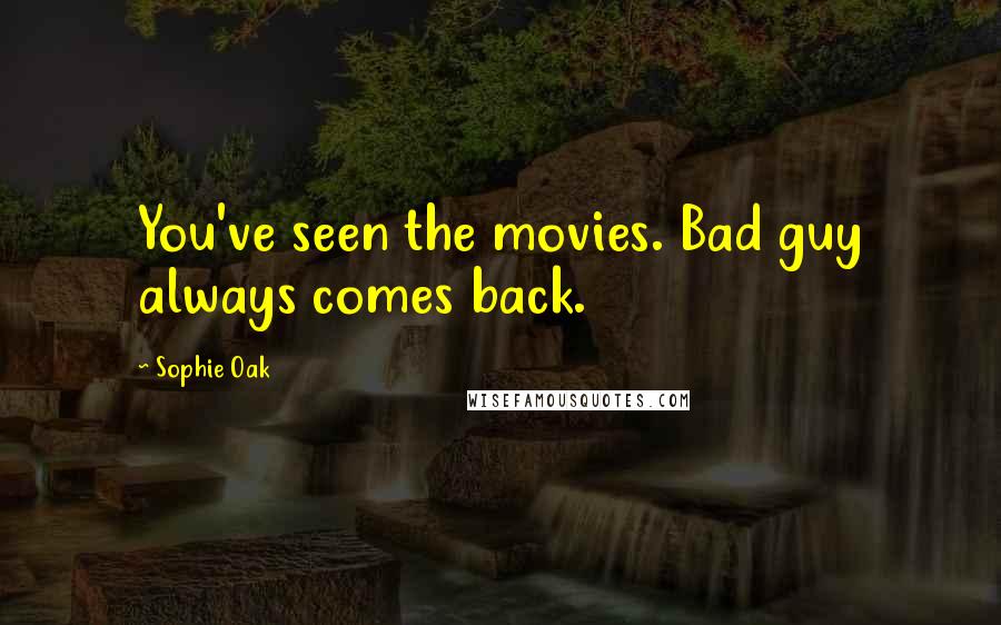 Sophie Oak Quotes: You've seen the movies. Bad guy always comes back.