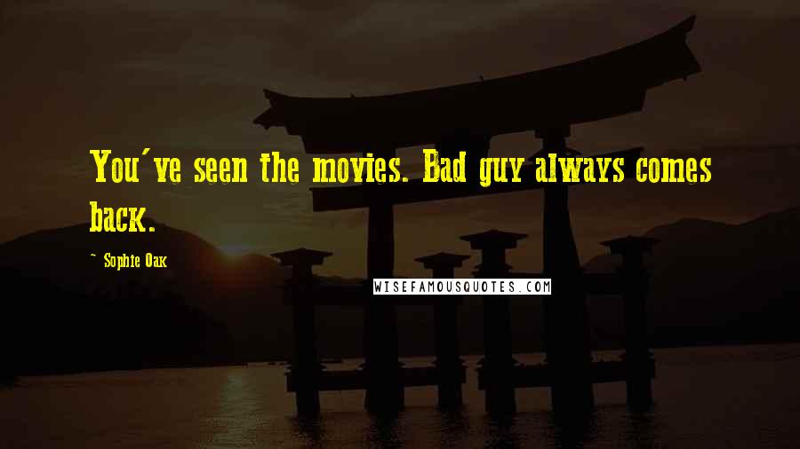 Sophie Oak Quotes: You've seen the movies. Bad guy always comes back.