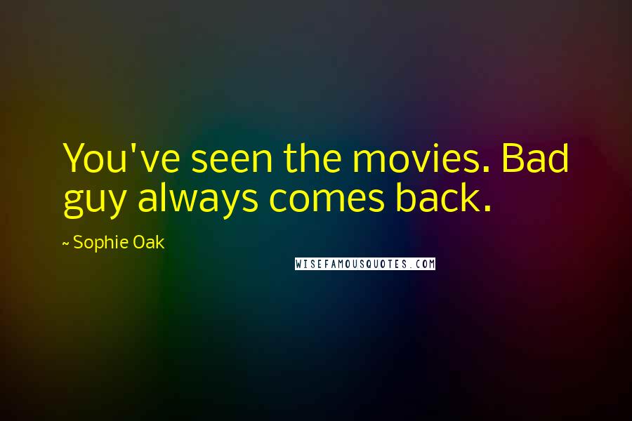 Sophie Oak Quotes: You've seen the movies. Bad guy always comes back.