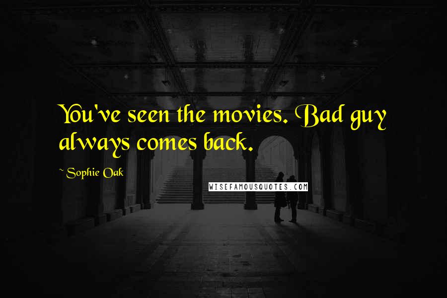 Sophie Oak Quotes: You've seen the movies. Bad guy always comes back.