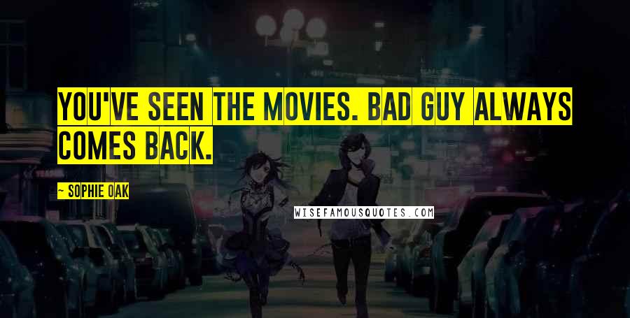 Sophie Oak Quotes: You've seen the movies. Bad guy always comes back.