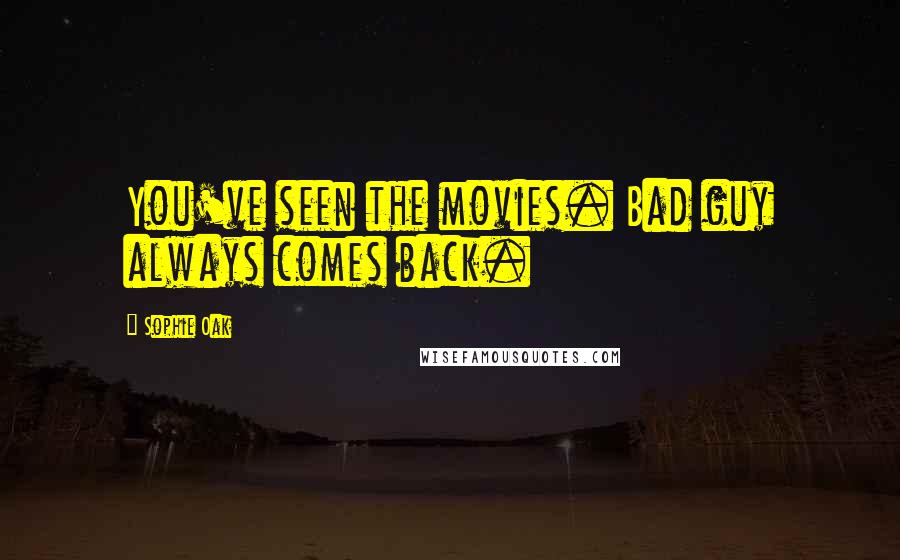 Sophie Oak Quotes: You've seen the movies. Bad guy always comes back.