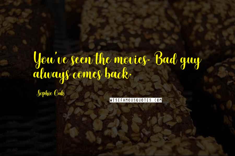 Sophie Oak Quotes: You've seen the movies. Bad guy always comes back.