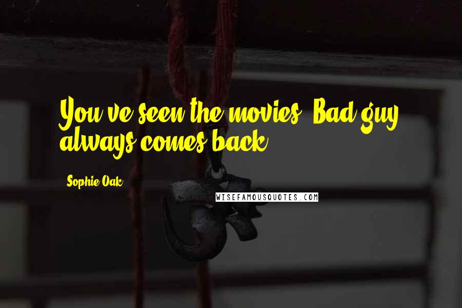 Sophie Oak Quotes: You've seen the movies. Bad guy always comes back.