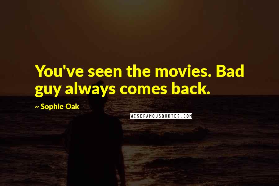 Sophie Oak Quotes: You've seen the movies. Bad guy always comes back.