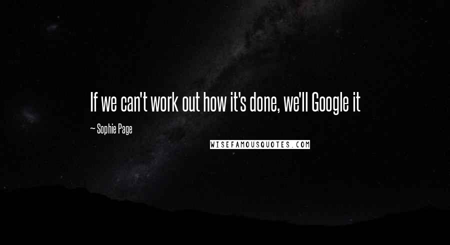 Sophie Page Quotes: If we can't work out how it's done, we'll Google it