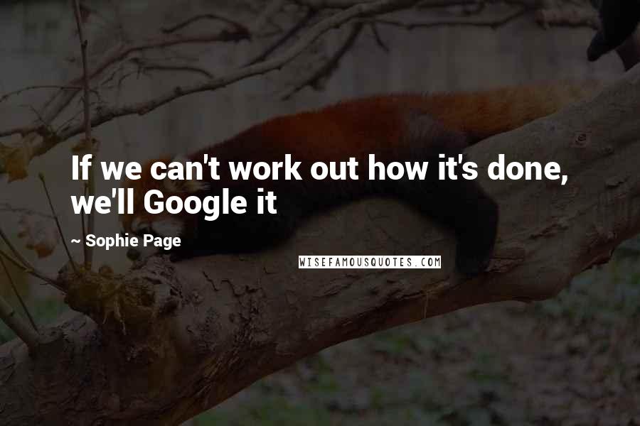 Sophie Page Quotes: If we can't work out how it's done, we'll Google it