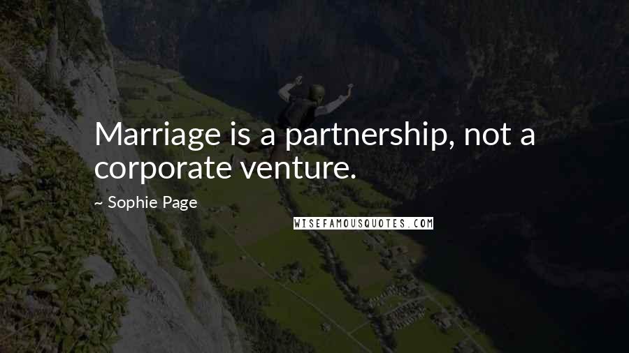 Sophie Page Quotes: Marriage is a partnership, not a corporate venture.