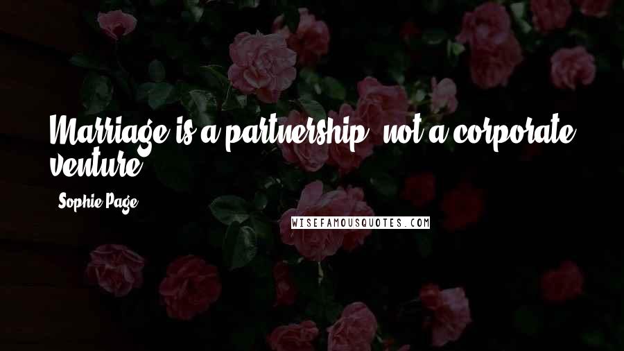Sophie Page Quotes: Marriage is a partnership, not a corporate venture.