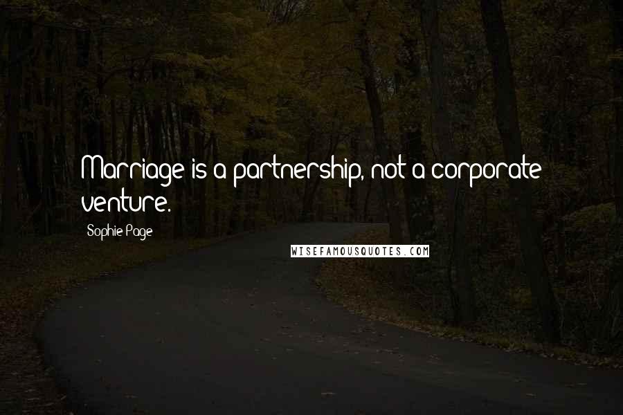 Sophie Page Quotes: Marriage is a partnership, not a corporate venture.