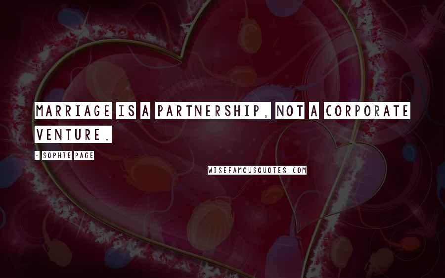 Sophie Page Quotes: Marriage is a partnership, not a corporate venture.
