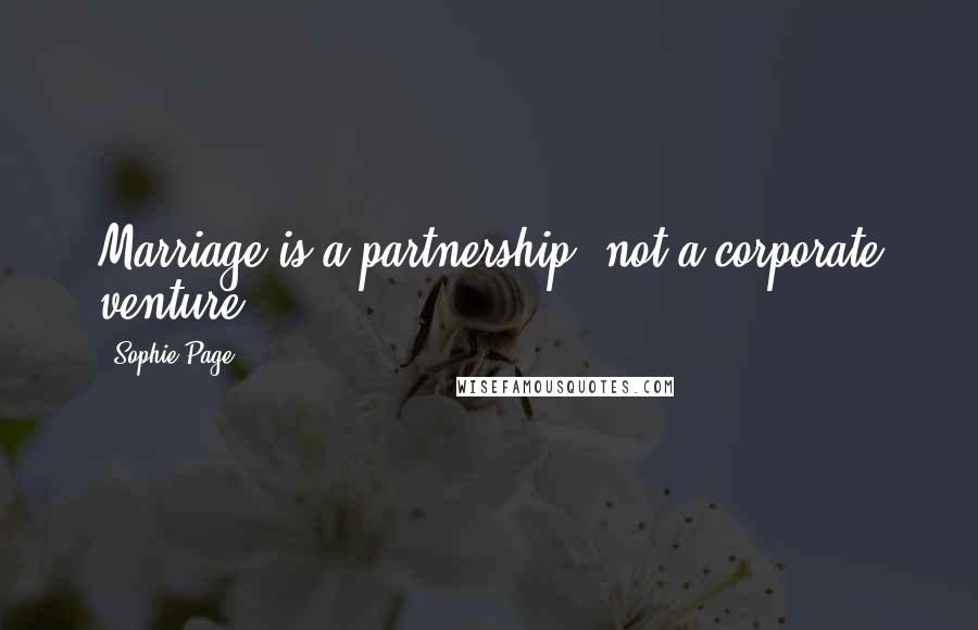Sophie Page Quotes: Marriage is a partnership, not a corporate venture.