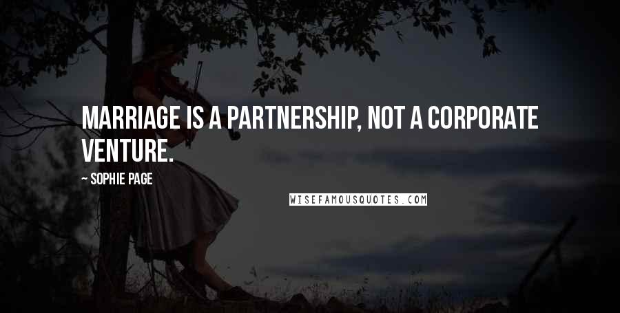 Sophie Page Quotes: Marriage is a partnership, not a corporate venture.