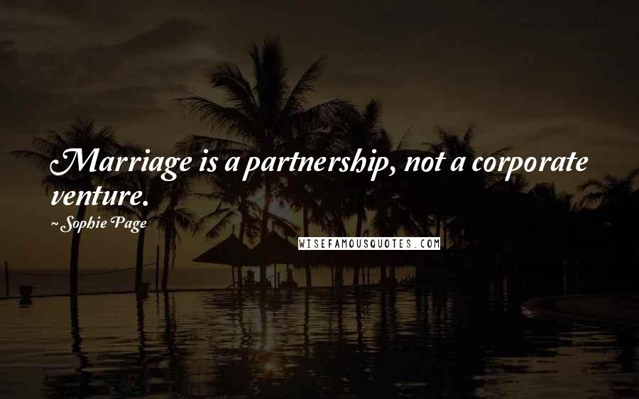 Sophie Page Quotes: Marriage is a partnership, not a corporate venture.