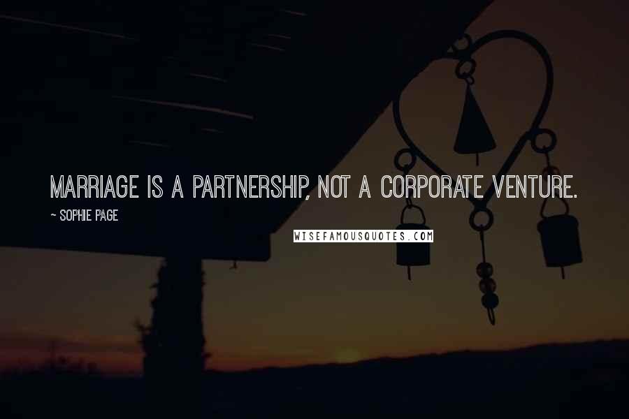 Sophie Page Quotes: Marriage is a partnership, not a corporate venture.