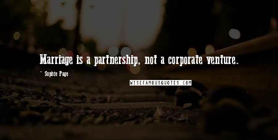 Sophie Page Quotes: Marriage is a partnership, not a corporate venture.