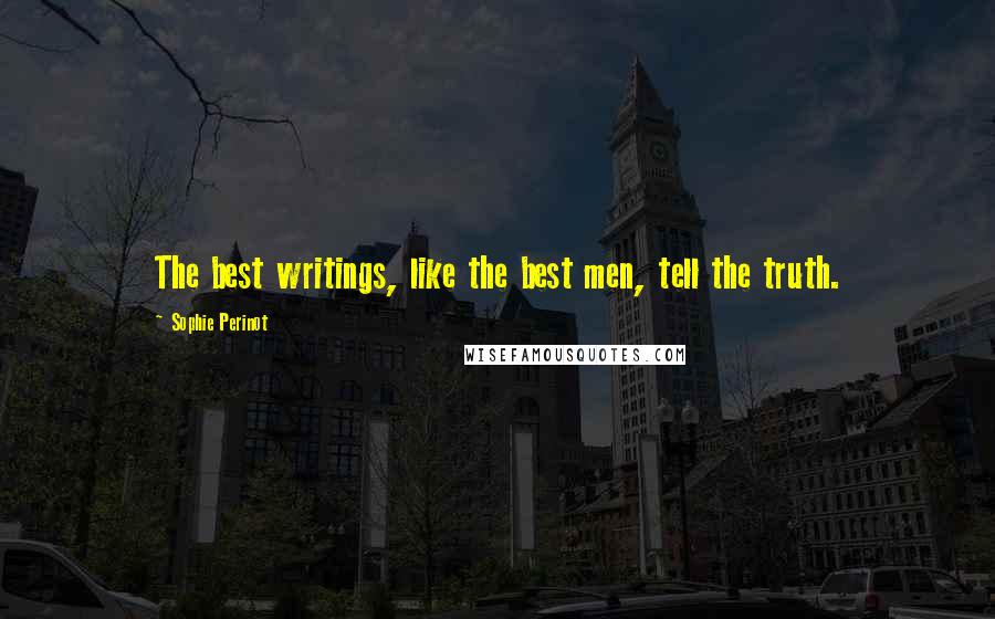 Sophie Perinot Quotes: The best writings, like the best men, tell the truth.