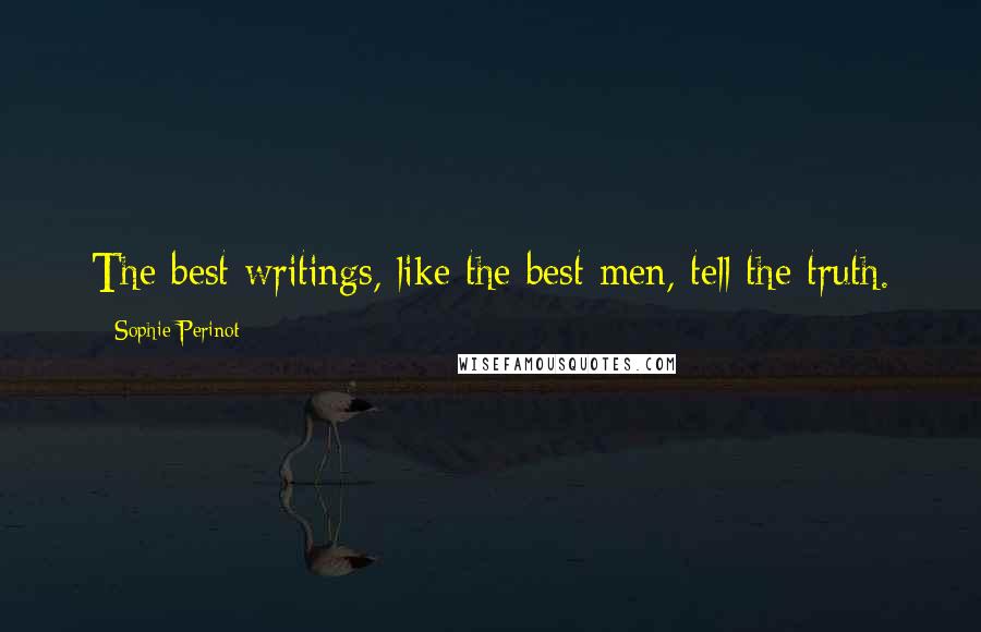 Sophie Perinot Quotes: The best writings, like the best men, tell the truth.