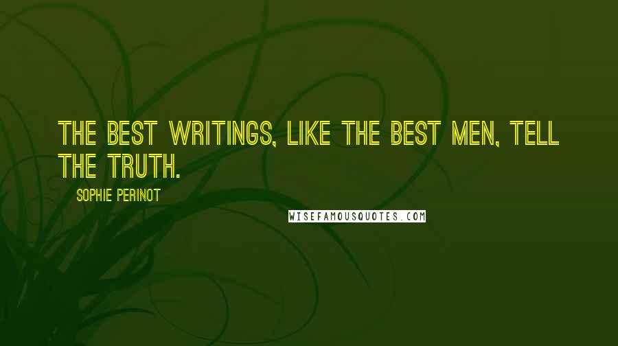 Sophie Perinot Quotes: The best writings, like the best men, tell the truth.