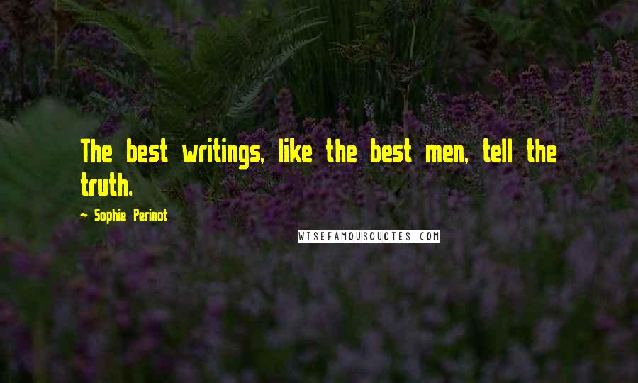 Sophie Perinot Quotes: The best writings, like the best men, tell the truth.