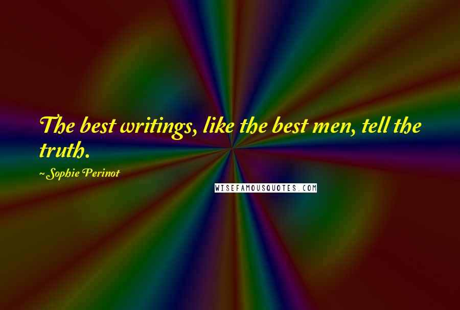 Sophie Perinot Quotes: The best writings, like the best men, tell the truth.