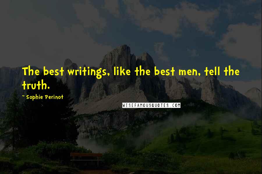 Sophie Perinot Quotes: The best writings, like the best men, tell the truth.