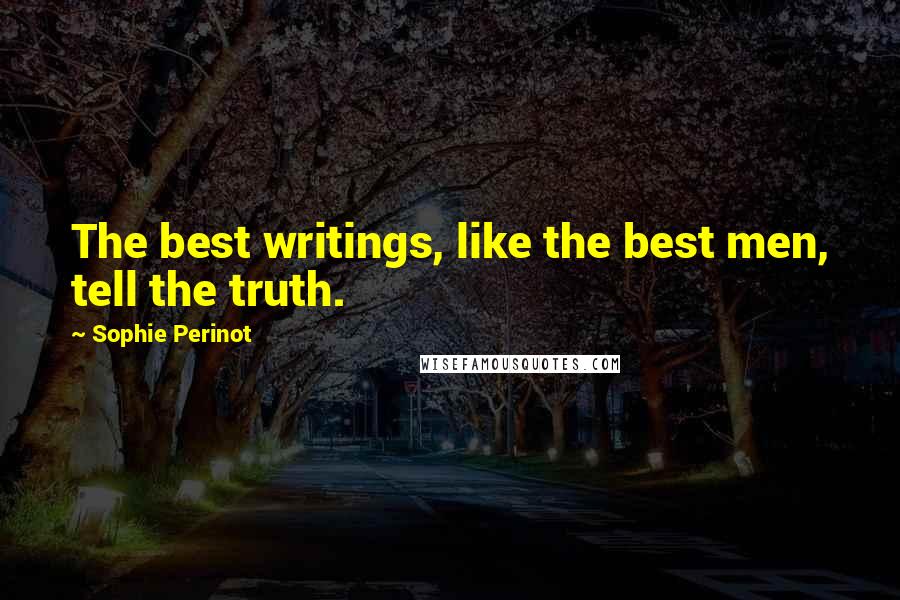 Sophie Perinot Quotes: The best writings, like the best men, tell the truth.