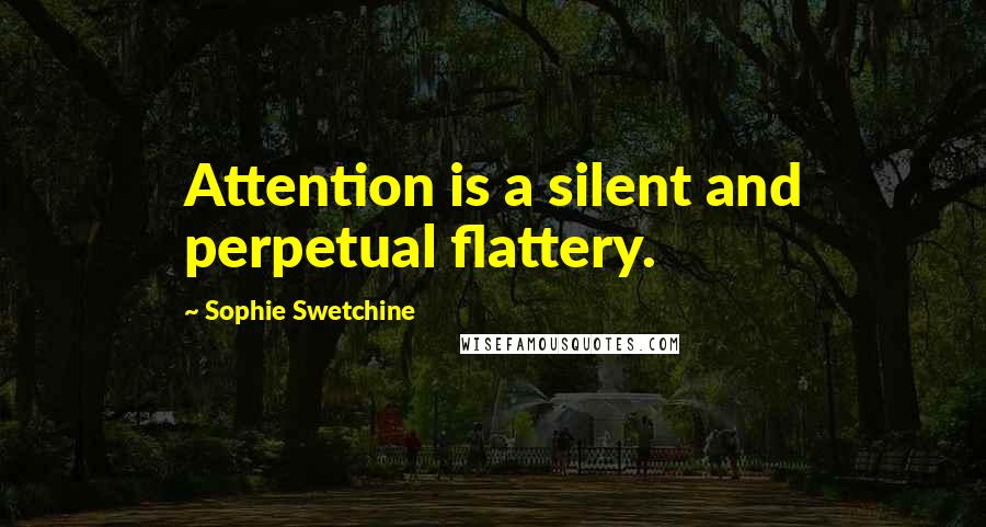 Sophie Swetchine Quotes: Attention is a silent and perpetual flattery.