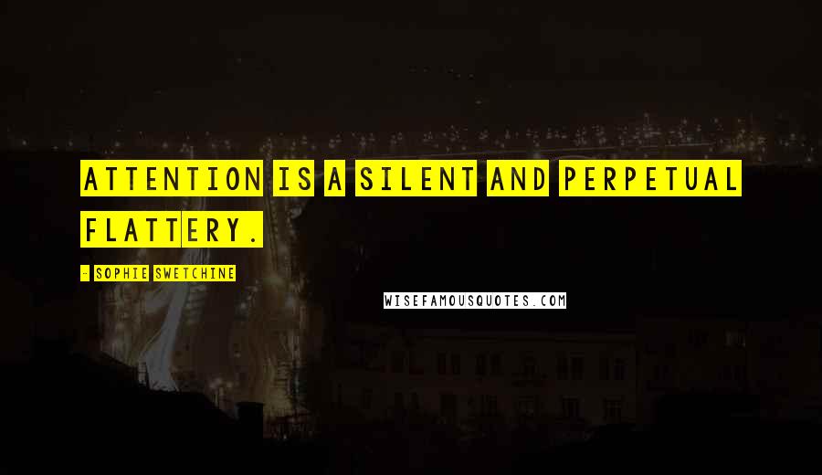 Sophie Swetchine Quotes: Attention is a silent and perpetual flattery.