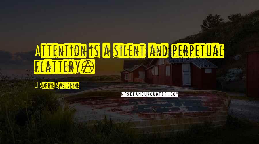 Sophie Swetchine Quotes: Attention is a silent and perpetual flattery.